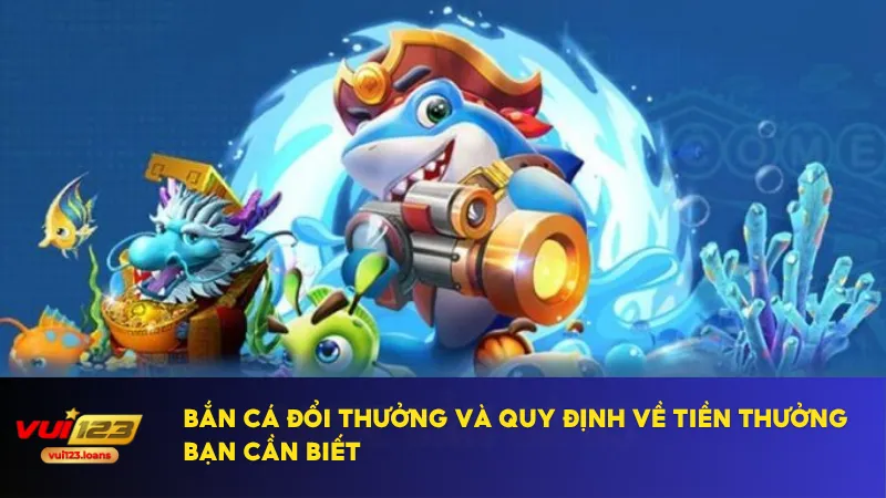 Bắn Cá Đổi Thưởng Tại Vui123 Giúp Bạn Kiếm Tiền Hiệu Quả 4 Tiền thưởng được tính dựa trên điểm tích lũy trong game