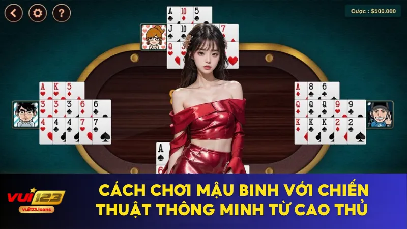 Cách Chơi Mậu Binh Với Chiến Thuật Thông Minh Từ Cao Thủ 2 cách chơi mậu binh
