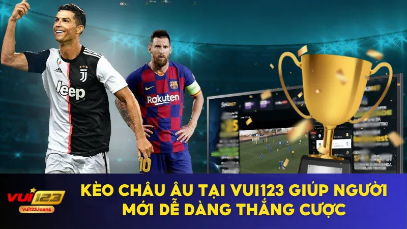 Kèo Châu Âu Tại Vui123 Giúp Người Mới Dễ Dàng Thắng Cược 3 kèo châu âu